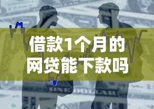 借款1个月的网贷能下款吗？十个逾期也不怕的贷款有借款平台