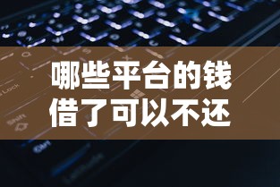 哪些平台的钱借了可以不还的有哪些?10个貌似免审批、大数据黑了能借款的平台合集 哪些平台的钱借了可以不还的有哪些?10个貌似免审批、大数据黑了能借款的平台合集