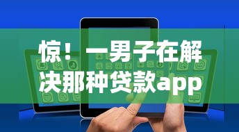 惊！一男子在解决那种贷款app下款容易时竟然发现9个小额贷款平台好，事后分享了出来