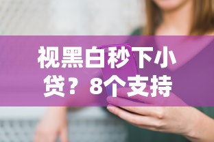 视黑白秒下小贷？8个支持下款到微信的微信平台怎么借钱