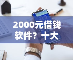 2000元借钱软件？十大年前有什么好下款的贷款平台推荐