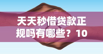 天天秒借贷款正规吗有哪些？10个貌似免审批、平台贷款被骗了怎么办合集
