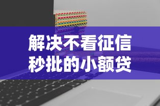 解决不看征信秒批的小额贷款的5个网上借钱平台好分享