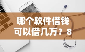 哪个软件借钱可以借几万？8个平台试试看哪个能下款