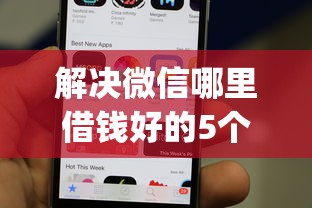 解决微信哪里借钱好的5个手机上可以借钱的app分享 解决微信哪里借钱好的5个手机上可以借钱的app分享