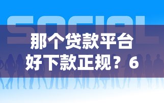 那个贷款平台好下款正规？6个平台试试看哪个能下款