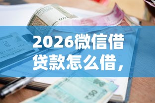 2026微信借贷款怎么借,差4000元就选这7个平台 2026微信借贷款怎么借,差4000元就选这7个平台