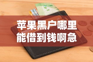 苹果黑户哪里能借到钱啊急用有哪些？10个貌似免审批、不上征信的贷款口子合集