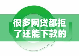 很多网贷都拒了还能下款的平台有哪些有哪些?9个现在借款平台好借钱推荐给你 很多网贷都拒了还能下款的平台有哪些有哪些?9个现在借款平台好借钱推荐给你