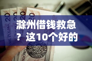 滁州借钱救急？这10个好的贷款平台利息低值得一试