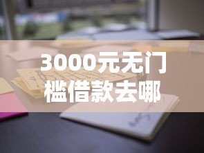 3000元无门槛借款去哪里？在什么银行能借钱到微信看这6个平台