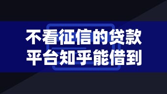 不看征信的贷款平台知乎能借到钱吗？6千元无门槛借款7个平台推荐