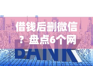 借钱后删微信？盘点6个网贷平台给你参考