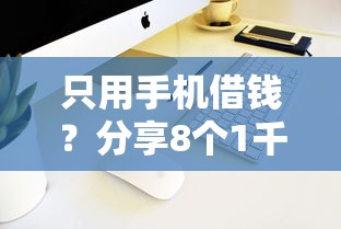 只用手机借钱？分享8个1千元无门槛私借平台