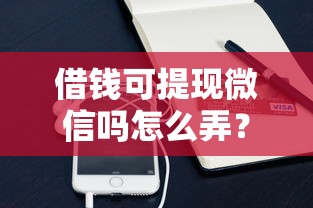 借钱可提现微信吗怎么弄？这10个网贷那些是正规平台值得一试