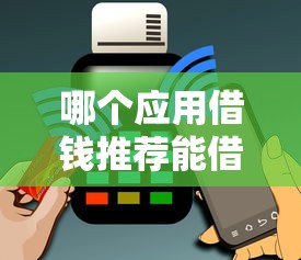哪个应用借钱推荐能借到钱吗?10000元无门槛借款5个平台推荐 哪个应用借钱推荐能借到钱吗?10000元无门槛借款5个平台推荐