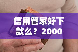 信用管家好下款么?2000元无门槛借款平台推荐,7个当前逾期了必下的口子盘点 信用管家好下款么?2000元无门槛借款平台推荐,7个当前逾期了必下的口子盘点