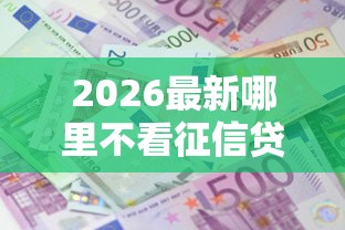 2026最新哪里不看征信贷款，总结十个利息低的正规借钱平台！