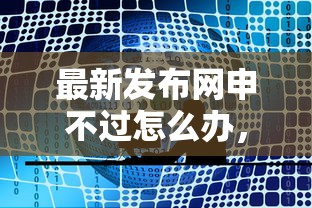 最新发布网申不过怎么办，私人借钱2千元有这8个渠道