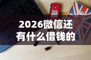 2026微信还有什么借钱的平台，差2千元就选这8个平台
