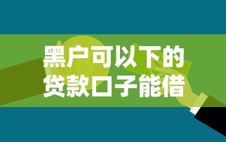 黑户可以下的贷款口子能借到钱吗？10000元无门槛借款6个平台推荐