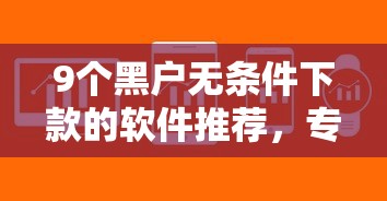 9个黑户无条件下款的软件推荐，专为攻克榕树贷款容易下款吗难题