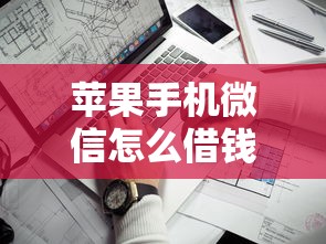 苹果手机微信怎么借钱？9个靠谱腾讯贷款平台叫什么推荐