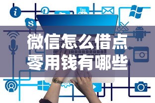 微信怎么借点零用钱有哪些？10个比较正规的贷款平台推荐给你