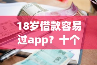 18岁借款容易过app？十个逾期也不怕的不看征信的借钱app
