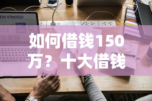 如何借钱150万？十大借钱容易的平台推荐