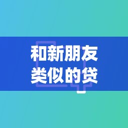 和新朋友类似的贷款app有哪些？分享5个不征信和大数据的短期网贷适合58岁的平台