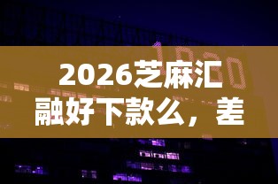 2026芝麻汇融好下款么，差5000元就选这8个平台