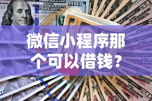 微信小程序那个可以借钱?网友亲测5个借款平台不看征信容易通过盘点 微信小程序那个可以借钱?网友亲测5个借款平台不看征信容易通过盘点