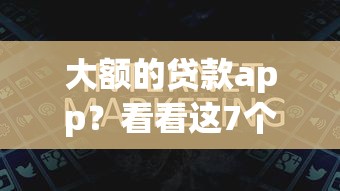 大额的贷款app？看看这7个都贷款平台怎么样