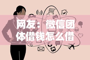 网友：微信团体借钱怎么借出来？求介绍几款优质贷款平台
