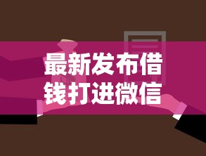 最新发布借钱打进微信的软件,私人借钱5千元有这8个渠道 最新发布借钱打进微信的软件,私人借钱5千元有这8个渠道