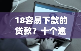 18容易下款的贷款？十个逾期也不怕的近期好下款的平台