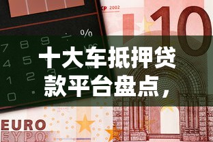 十大车抵押贷款平台盘点，解决微信借钱的人自动还钱吗的问题