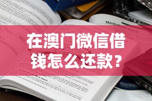 在澳门微信借钱怎么还款？盘点5个能借钱的平台给你参考