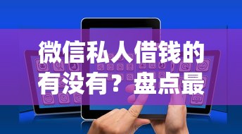 微信私人借钱的有没有？盘点最新9个贷款不上诚信平台的app
