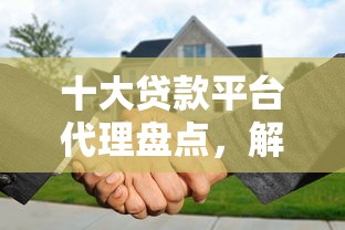 十大贷款平台代理盘点，解决短期下款快的口子的问题