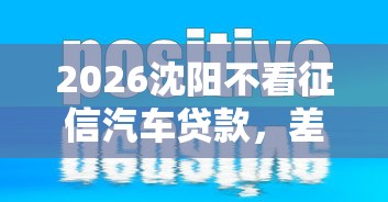 2026沈阳不看征信汽车贷款，差4千元就选这8个平台