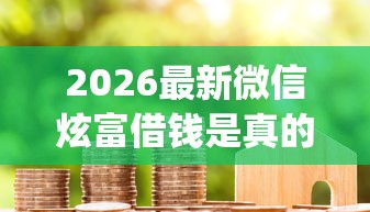 2026最新微信炫富借钱是真的吗，总结十个APP容易借款1万块的app！