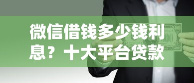 微信借钱多少钱利息？十大平台贷款好通过推荐