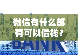 微信有什么都有可以借钱？5个支持下款到微信的低利率贷款平台