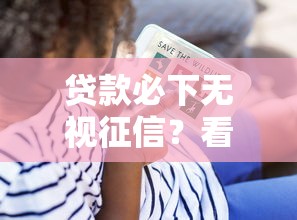 贷款必下无视征信？看看这6个贷款平台有没有能下款的