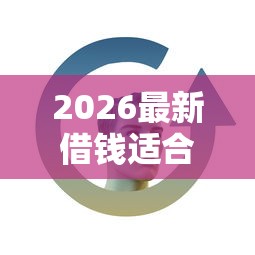 2026最新借钱适合发微信吗男生（支持支付宝），6个无视黑户的口子无私分享