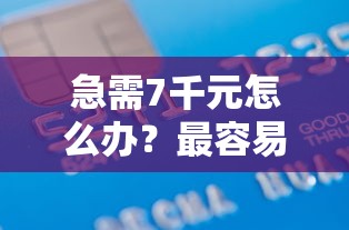 急需7千元怎么办？最容易下款的银行信贷试试这8个无门槛平台