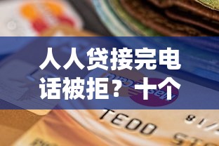 人人贷接完电话被拒？十个逾期也不怕的贷款推荐平台