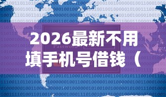 2026最新不用填手机号借钱（支持微信），5个什么贷款平台不上征信无私分享